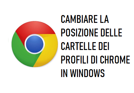 Cambiare La Posizione Delle Cartelle Dei Profili Di Chrome In Windows