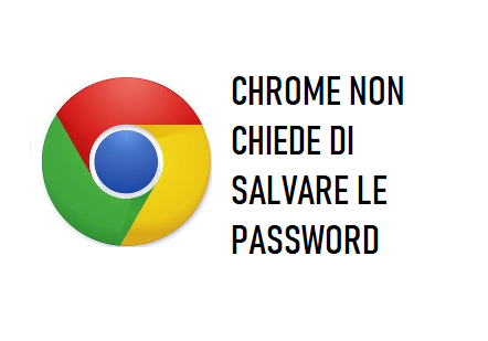 Chrome non chiede di salvare le password