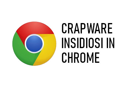 Crapware Insidiosi in Chrome