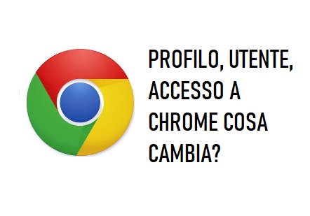 Profilo, utente, accesso a chrome, cosa cambia